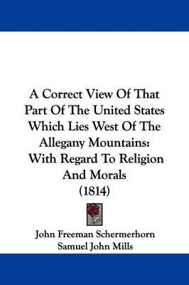 A Correct View Of That Part Of The United States Which Lies West Of The Allegany Mountains: With Regard To Religion And Morals (1814)