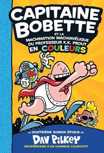 Capitaine Bobette En Couleurs 4: Capitaine Bobette Et La Machination Machiavelique Du Professeur K.K. Prout