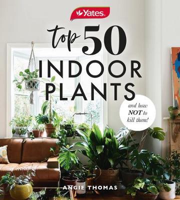 Yates Top 50 Indoor Plants and How Not to Kill Them!