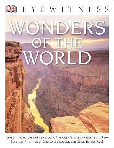DK Eyewitness Books: Wonders of the World: Take an Incredible Journey Around the World's Most Awesome Sights from the Pyram