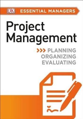 DK Essential Managers: Project Management: Planning, Organizing, Evaluating