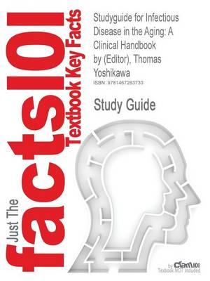 Studyguide for Infectious Disease in the Aging: A Clinical Handbook by (Editor), Thomas Yoshikawa, ISBN 9781603275330