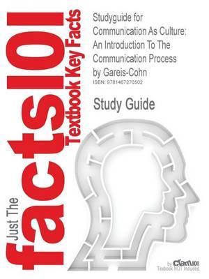 Studyguide for Communication as Culture: An Introduction to the Communication Process by Gareis-Cohn, ISBN 9780757548048