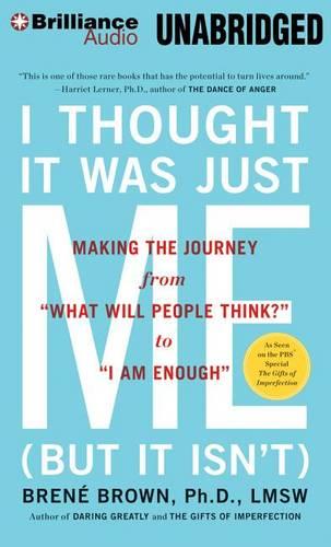 I Thought It Was Just Me (But It Isn't): Making the Journey from What Will People Think? to I Am Enough ; Library Edition