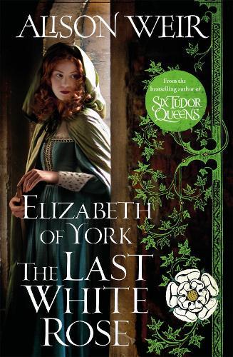 Elizabeth of York, the Last White Rose: Tudor Rose Book 1