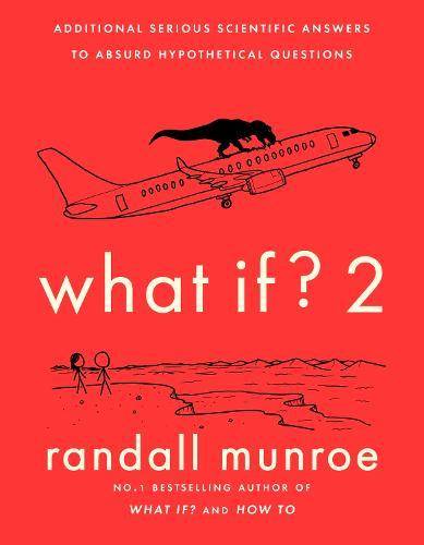 What If?2: Additional Serious Scientific Answers to Absurd Hypothetical Questions