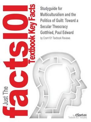 Studyguide for Multiculturalism and the Politics of Guilt: Toward a Secular Theocracy by Gottfried, Paul Edward, ISBN 9780826214171