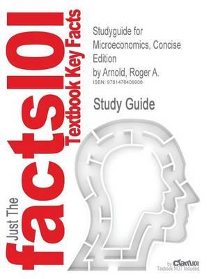 Studyguide for Microeconomics, Concise Edition by Arnold, Roger A., ISBN 9780324315011