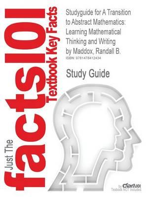 Studyguide for a Transition to Abstract Mathematics: Learning Mathematical Thinking and Writing by Maddox, Randall B., ISBN 9780123744807