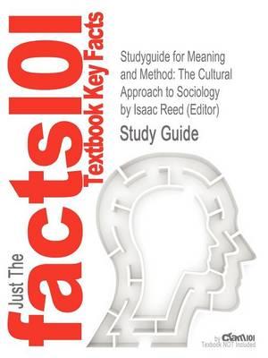 Studyguide for Meaning and Method: The Cultural Approach to Sociology by (Editor), Isaac Reed, ISBN 9781594515699