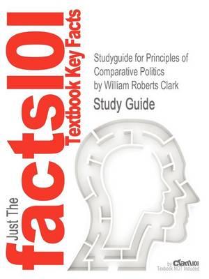 Studyguide for Principles of Comparative Politics by Clark, William Roberts, ISBN 9781608716791