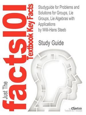 Studyguide for Problems and Solutions for Groups, Lie Groups, Lie Algebras with Applications by Steeb, Willi-Hans, ISBN 9789814383905