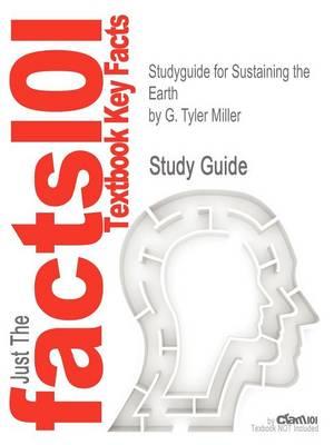 Studyguide for Sustaining the Earth by Miller, G. Tyler, ISBN 9781439049846