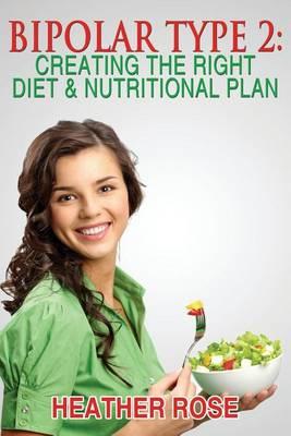 Bipolar Type 2: Creating The RIGHT Diet & Nutritional Plan