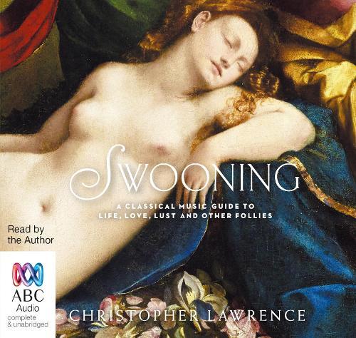 Swooning: A Classical Music Guide to Life, Love, Lust and Other Follies