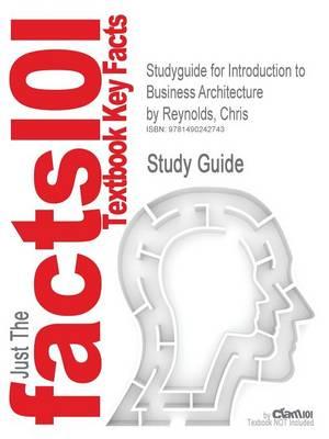 Studyguide for Introduction to Business Architecture by Reynolds, Chris, ISBN 9781435454224