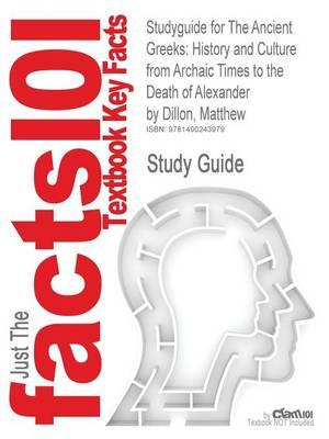 Studyguide for The Ancient Greeks: History and Culture from Archaic Times to the Death of Alexander by Dillon, Matthew, ISBN 9780415471435