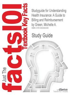 Studyguide for Understanding Health Insurance: A Guide to Billing and Reimbursement by Green, Michelle A., ISBN 9781285226132