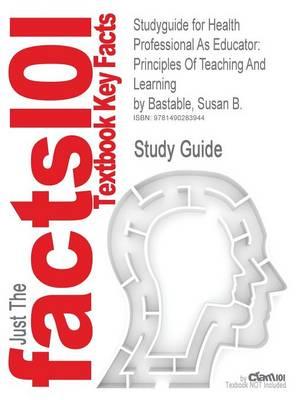 Studyguide for Health Professional as Educator: Principles of Teaching and Learning by Bastable, Susan B., ISBN 9780763792787