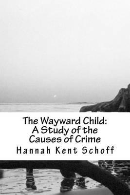 The Wayward Child: A Study of the Causes of Crime
