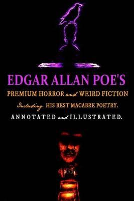 Edgar Allan Poe's Premium Horror and Weird Fiction: Annotated & Illustrated Tales of the Grotesque