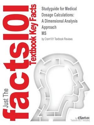 Studyguide for Medical Dosage Calculations: A Dimensional Analysis Approach by MS, ISBN 9780132156615