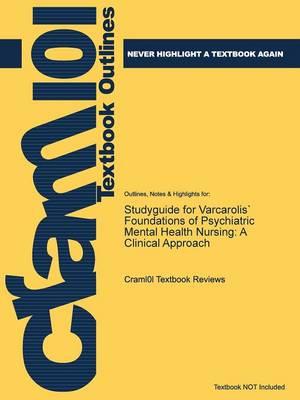 Studyguide for Varcarolis` Foundations of Psychiatric Mental Health Nursing: A Clinical Approach, ISBN: 9781455753581
