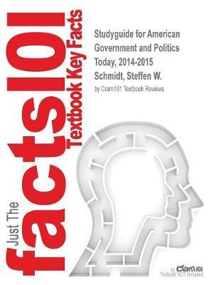 Studyguide for American Government and Politics Today, 2014-2015 by Schmidt, Steffen W., ISBN 9781285436388