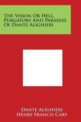 The Vision Or Hell, Purgatory And Paradise Of Dante Alighieri