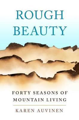 Rough Beauty: Forty Seasons of Mountain Living