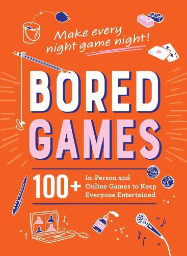 Bored Games: 100+ In-Person and Online Games to Keep Everyone Entertained