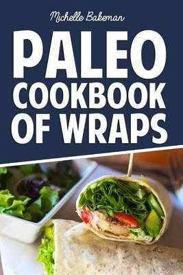 Paleo Cookbook of Wraps: Quick, Easy, Healthy, & Gluten Free Recipes