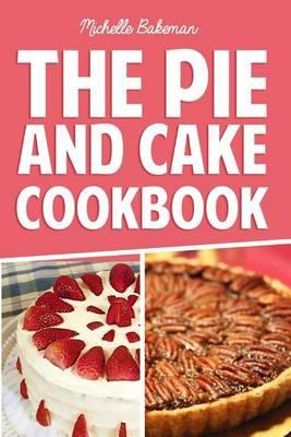 The Pie and Cake Cookbook: Indulgent Dessert Recipes for All to Enjoy