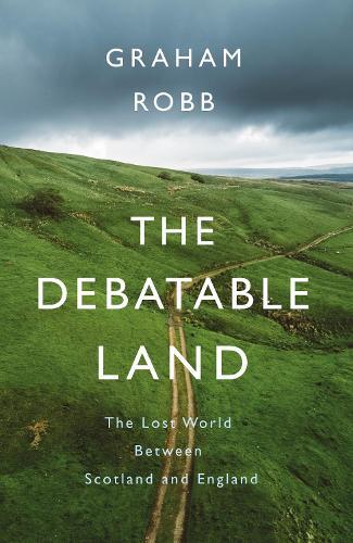 The Debatable Land: The Lost World Between Scotland and England