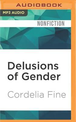 Delusions of Gender: How Our Minds, Society, and Neurosexism Create Difference