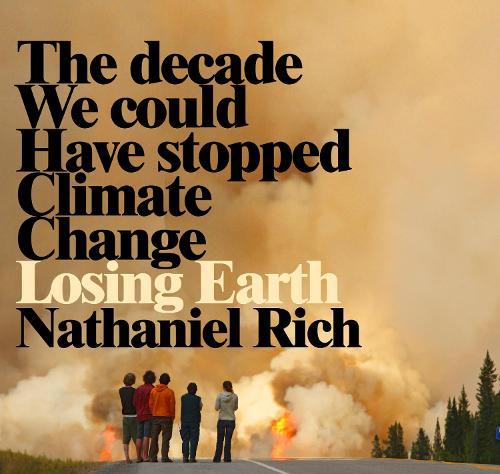 Losing Earth: The Decade We Could Have Stopped Climate Change