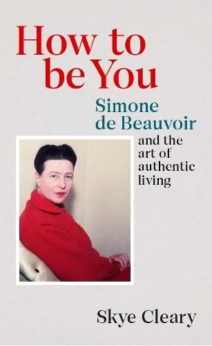 How to Be You: Simone de Beauvoir and the Art of Authentic Living