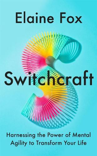 Switchcraft: Harnessing the Power of Mental Agility to Transform Your Life