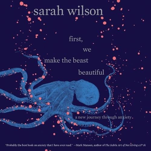First, We Make the Beast Beautiful: A New Journey Through Anxiety