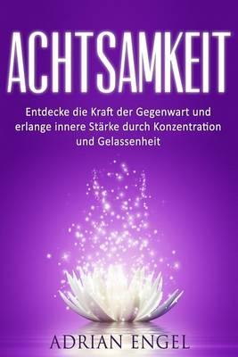 Achtsamkeit: Entdecke die Kraft der Gegenwart und erlange ...