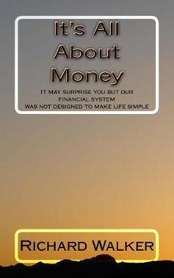 It's All About Money: It may surprise you but our financial system was not designed to make life simple