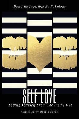 Don't Be Invisible Be Fabulous: Self Love: Loving Yourself From The Inside Out
