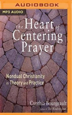 The Heart of Centering Prayer: Nondual Christianity in Theory and Practice
