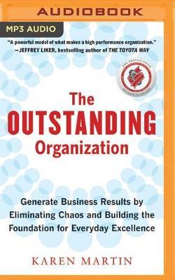 The Outstanding Organization: Generate Business Results by Eliminating Chaos and Building the Foundation for Everyday Excellence