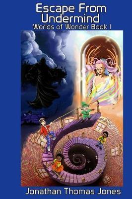 Escape From Undermind: Worlds of Wonder Book I