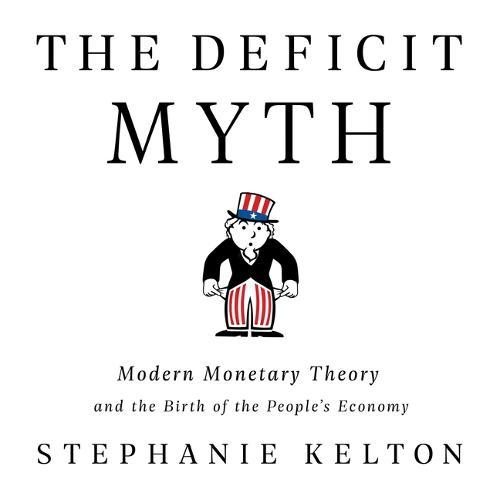 The Deficit Myth: Modern Monetary Theory and the Birth of the People's Economy