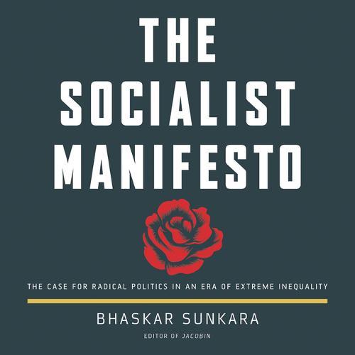The Socialist Manifesto: The Case for Radical Politics in an Era of Extreme Inequality