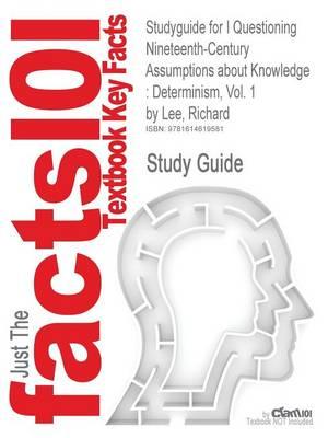 Studyguide for I Questioning Nineteenth-Century Assumptions about Knowledge: Determinism, Vol. 1 by Lee, Richard, ISBN 9781438433912