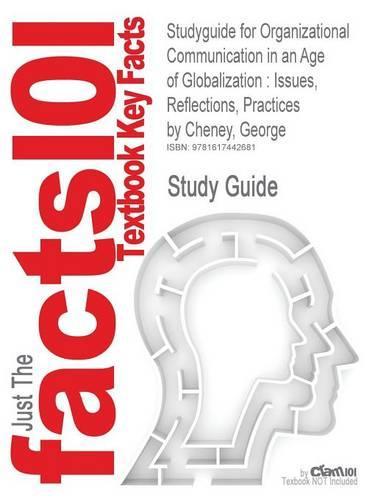 Studyguide for Organizational Communication in an Age of Globalization: Issues, Reflections, Practices by Cheney, George, ISBN 9781577666400