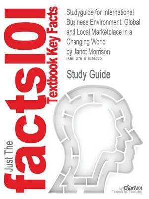 Studyguide for International Business Environment: Global and Local Marketplace in a Changing World by Morrison, Janet, ISBN 9781403936912